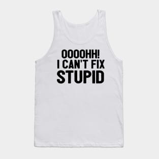 Oooh I Can't Fix Stupid Funny Saying Tank Top